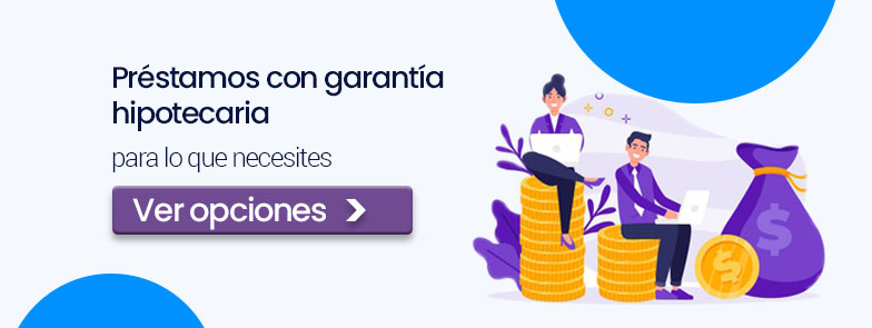 Préstamos con garantía hipotecaria para lo que necesites
